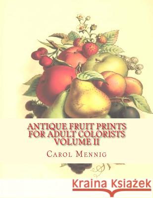 Antique Fruit Prints for Adult Colorists - Volume II Carol Mennig 9781539327585 Createspace Independent Publishing Platform - książka