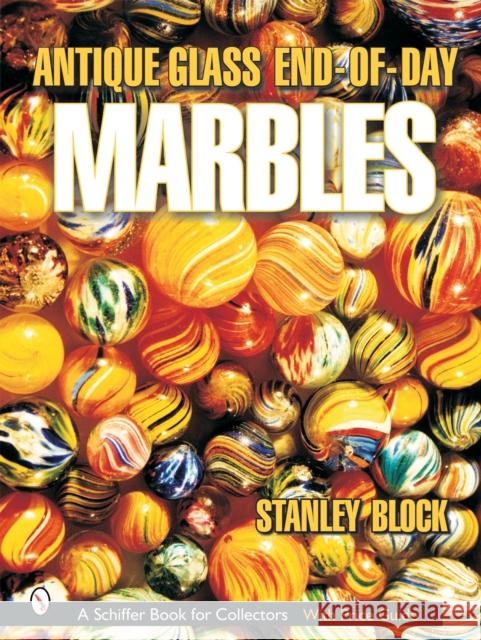 Antique Glass End of Day Marbles Stanley A. Block 9780764316302 Schiffer Publishing - książka