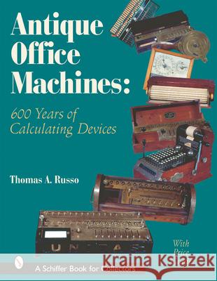 Antique Office Machines: 600 Years of Calculating Devices Thomas A. Russo 9780764313462 Schiffer Publishing - książka