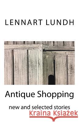 Antique Shopping: new and selected stories Lundh, Lennart 9781539328919 Createspace Independent Publishing Platform - książka