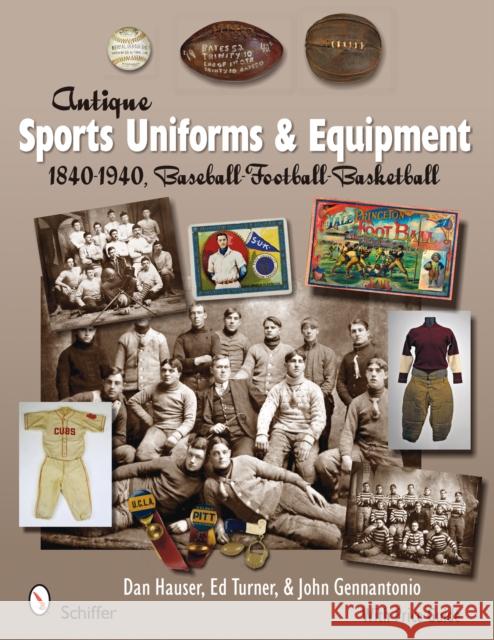 Antique Sports Uniforms & Equipment: Baseball, Football, Basketball 1840-1940 Hauser, Dan 9780764330186 SCHIFFER PUBLISHING LTD - książka