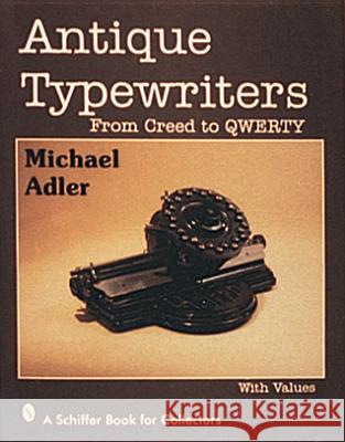 Antique Typewriters: From Creed to Qwerty Michael H. Adler 9780764301322 Schiffer Publishing - książka