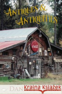 Antiques and Antiquities: If Only They Could Talk Danney F. Clark 9781502736130 Createspace - książka