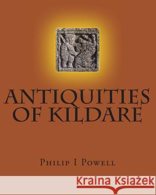 ANTIQUITIES of KILDARE: Guide To Powell, Philip I. 9781490441856 Createspace - książka