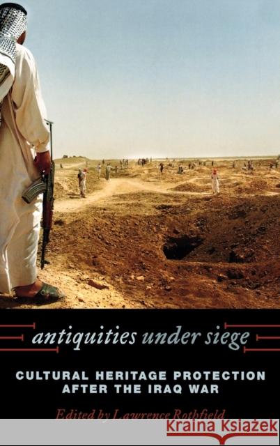 Antiquities under Siege: Cultural Heritage Protection after the Iraq War Rothfield, Lawrence 9780759110984 Altamira Press - książka