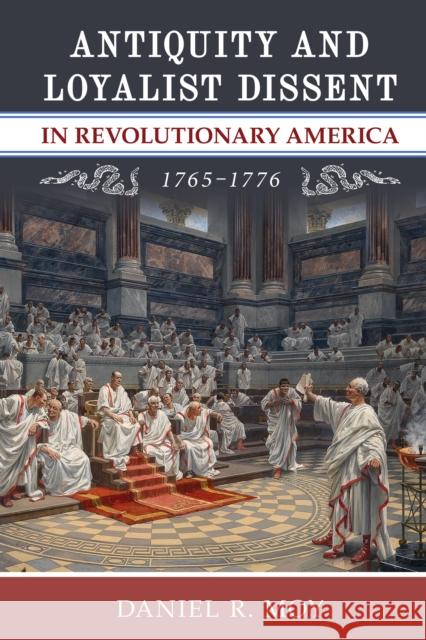 Antiquity and Loyalist Dissent in Revolutionary America, 1765-1776 Daniel R. Moy   9781785274039 Anthem Press - książka