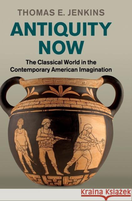 Antiquity Now: The Classical World in the Contemporary American Imagination Jenkins, Thomas E. 9780521196260 Cambridge University Press - książka