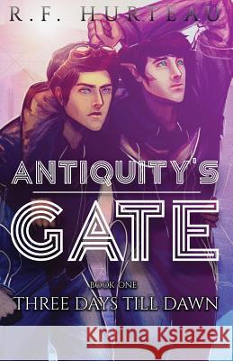 Antiquity's Gate: Three Days Till Dawn R. F. Hurteau 9781951027018 R.F. Hurteau - książka