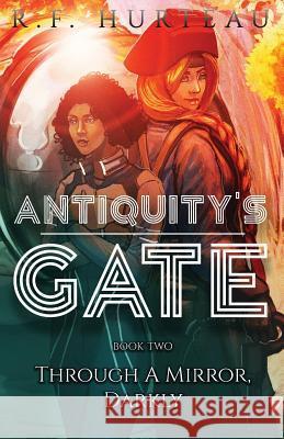 Antiquity's Gate: Through A Mirror, Darkly R. F. Hurteau 9781951027049 R.F. Hurteau - książka