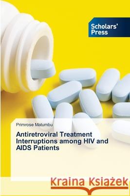 Antiretroviral Treatment Interruptions among HIV and AIDS Patients Primrose Matumbu 9786138951827 Scholars' Press - książka