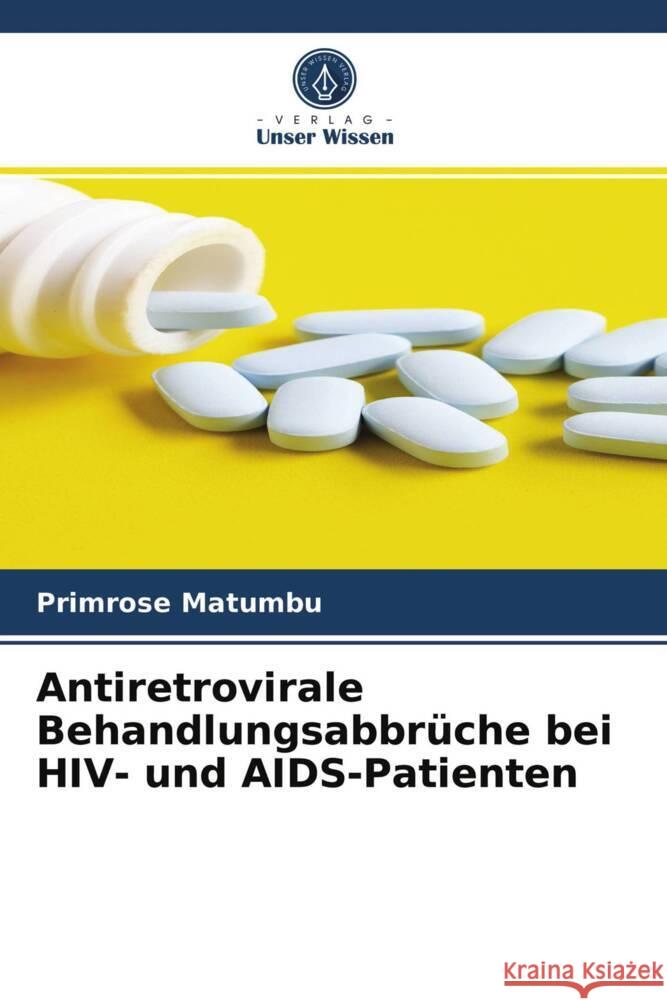 Antiretrovirale Behandlungsabbrüche bei HIV- und AIDS-Patienten Matumbu, Primrose 9786203947236 Verlag Unser Wissen - książka