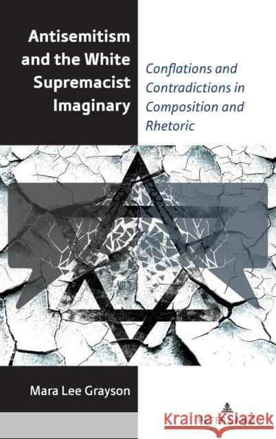 Antisemitism and the White Supremacist Imaginary: Conflations and Contradictions in Composition and Rhetoric Alice S. Horning Mara Lee Grayson 9781433192968 Peter Lang Inc., International Academic Publi - książka