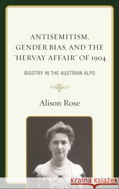 Antisemitism, Gender Bias, and the Hervay Affair of 1904: Bigotry in the Austrian Alps Rose, Alison 9781498519380 Lexington Books - książka