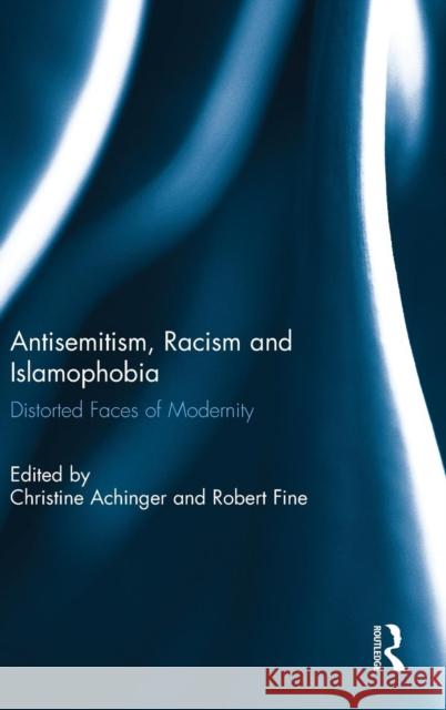 Antisemitism, Racism and Islamophobia: Distorted Faces of Modernity Christine Achinger Robert Fine 9781138847293 Routledge - książka