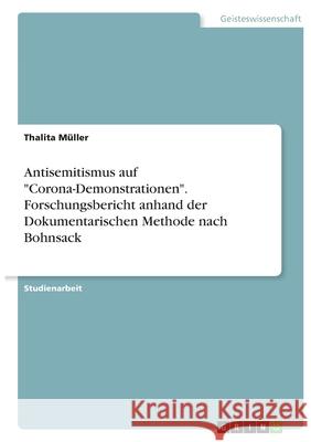 Antisemitismus auf Corona-Demonstrationen. Forschungsbericht anhand der Dokumentarischen Methode nach Bohnsack Müller, Thalita 9783346382917 Grin Verlag - książka