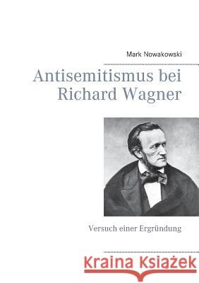 Antisemitismus bei Richard Wagner: Versuch einer Ergründung Nowakowski, Mark 9783739233024 Books on Demand - książka