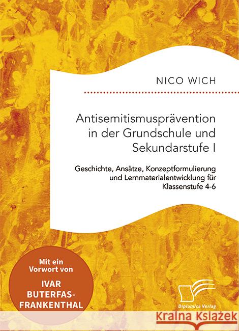 Antisemitismusprävention in der Grundschule und Sekundarstufe I. Geschichte, Ansätze, Konzeptformulierung und Lernmaterialentwicklung für Klassenstufe 4-6 Wich, Nico 9783961469710 Diplomica - książka