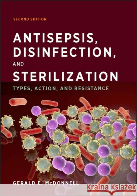 Antisepsis, Disinfection, and Sterilization: Types, Action, and Resistance McDonnell, Gerald E. 9781555819675 ASM Press - książka