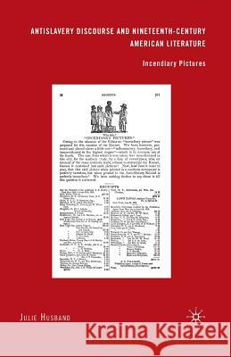 Antislavery Discourse and Nineteenth-Century American Literature: Incendiary Pictures Husband, J. 9781349383443 Palgrave MacMillan - książka