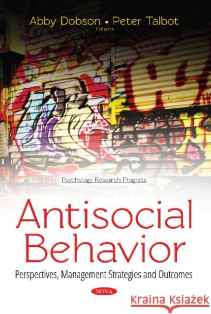 Antisocial Behavior: Perspectives, Management Strategies & Outcomes Abby Dobson, Peter Talbot 9781536129540 Nova Science Publishers Inc - książka