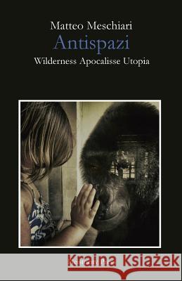 Antispazi: Wilderness Apocalisse Utopia Matteo Meschiari 9781516944620 Createspace - książka