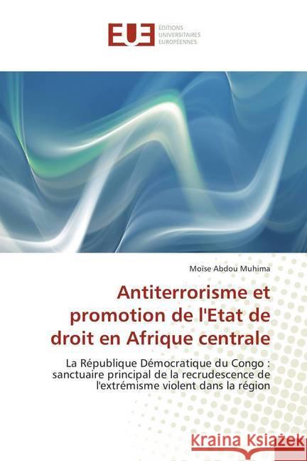 Antiterrorisme et promotion de l'Etat de droit en Afrique centrale : La République Démocratique du Congo : sanctuaire principal de la recrudescence de l'extrémisme violent dans la région Abdou Muhima, Moïse 9786202266000 Éditions universitaires européennes - książka