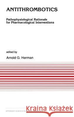 Antithrombotics: Pathophysiological Rationale for Pharmacological Interventions Arnold Herman A. G. Herman A. G. Herman 9780792314134 Kluwer Academic Publishers - książka