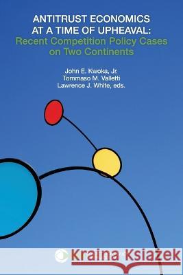 Antitrust Economics at a Time of Upheaval John E Kwoka Tommaso Valletti Lawrence J White 9781950769308 Competition Policy International - książka