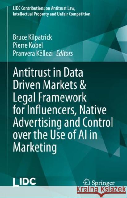 Antitrust in Data Driven Markets & Legal Framework for Influencers, Native Advertising and Control over the Use of AI in Marketing Bruce Kilpatrick Pierre Kobel Pranvera K?llezi 9783031074219 Springer - książka