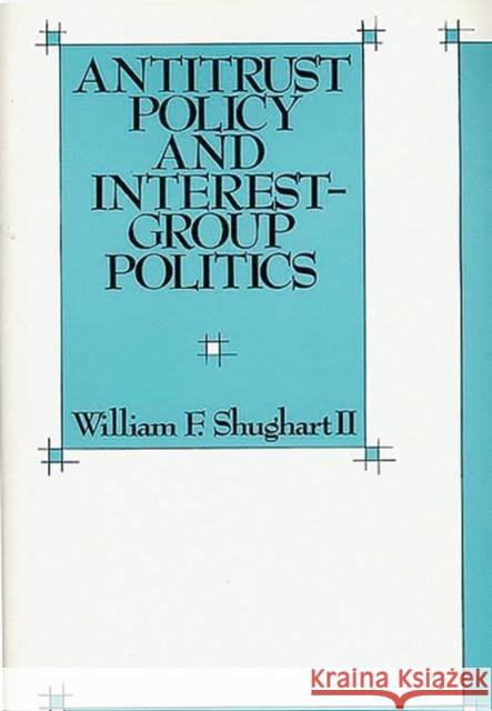 Antitrust Policy and Interest-Group Politics William F. Shughart 9780899305172 Quorum Books - książka