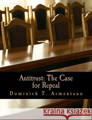 Antitrust: The Case for Repeal (Large Print Edition) Dominick T. Armentano 9781479313822 Createspace - książka