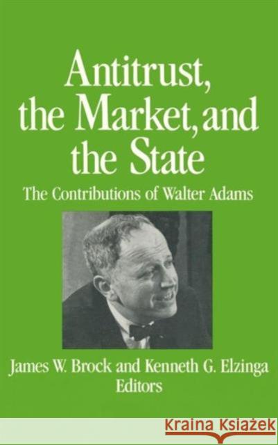 Antitrust, the Market and the State: Contributions of Walter Adams Brock, James W. 9780873328548 M.E. Sharpe - książka