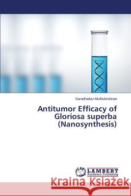 Antitumor Efficacy of Gloriosa superba (Nanosynthesis) Muthukrishnan Saradhadevi 9783659788574 LAP Lambert Academic Publishing - książka