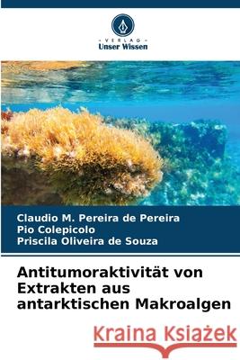 Antitumoraktivität von Extrakten aus antarktischen Makroalgen Pereira de Pereira, Claudio M., Colepicolo, Pio, Oliveira de Souza, Priscila 9786209116704 Verlag Unser Wissen - książka