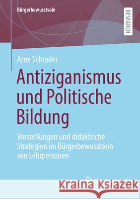 Antiziganismus Und Politische Bildung: Vorstellungen Und Didaktische Strategien Im B?rgerbewusstsein Von Lehrpersonen Arne Schrader 9783658496159 Springer vs - książka