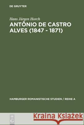 Antônio de Castro Alves (1847 - 1871): Seine Sklavendichtung Und Ihre Beziehungen Zur Abolition in Brasilien Hans Jürgen Horch 9783111027371 Walter de Gruyter - książka