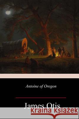 Antoine of Oregon James Otis 9781986935227 Createspace Independent Publishing Platform - książka