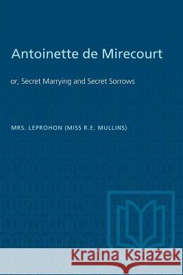 Antoinette de Mirecourt: or, Secret Marrying and Secret Sorrows Rosanna Eleanor Leprohon 9781487581695 University of Toronto Press - książka