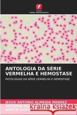 ANTOLOGIA DA SÉRIE VERMELHA E HEMOSTASE ALMEIDA MENDEZ, JESUS ANTONIO, Macias Nava, Victoria Ashanty, CITALAN AGUILAR, JANETH ALICIA 9786208492052 Edições Nosso Conhecimento - książka
