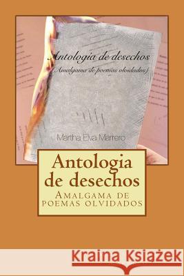 Antologia de Desechos: Amalgama de Poemas Olvidados Martha Elva Marrero 9781539346609 Createspace Independent Publishing Platform - książka