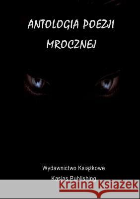 Antologia Poezji Mrocznej Instytut Promocji Kultury, Piotr Kasjas 9780244613693 Lulu.com - książka