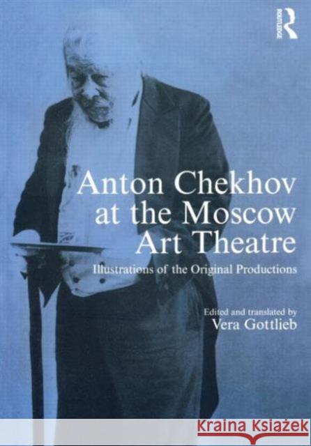 Anton Chekhov at the Moscow Art Theatre: Illustrations of the Original Productions Gottlieb, And Translated by Vera 9780415344401 Routledge - książka