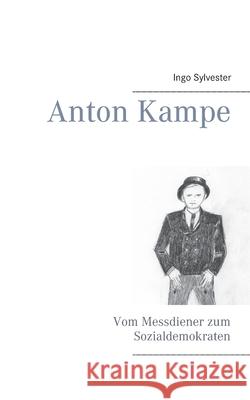 Anton Kampe: Vom Messdiener zum Sozialdemokraten Ingo Sylvester 9783751971171 Books on Demand - książka