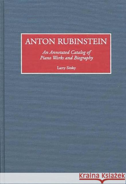 Anton Rubinstein: An Annotated Catalog of Piano Works and Biography Sitsky, Larry 9780313254970 Greenwood Press - książka