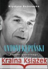 Antoni Kępiński Portret genialnego psychiatry Krystyna Rożnowska 9788327739124 Mando Inside - książka