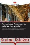 Antoniazzo Romano, un peintre incompris Lorenzo Martini 9786205830628 Editions Notre Savoir