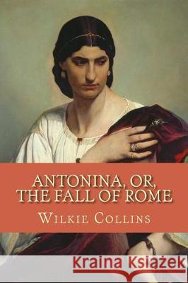 Antonina, Or, the Fall of Rome Wilkie Collins Anselm Feuerbach 9781543057478 Createspace Independent Publishing Platform - książka