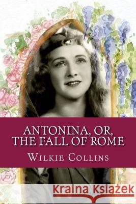 Antonina, or, The Fall of Rome Collins, Wilkie 9781546310389 Createspace Independent Publishing Platform - książka