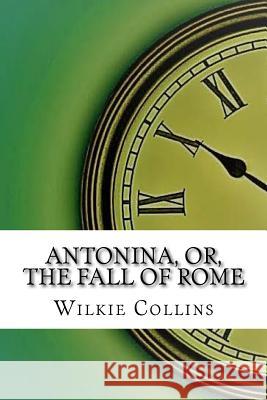 Antonina, or, The Fall of Rome Collins, Wilkie 9781974347162 Createspace Independent Publishing Platform - książka