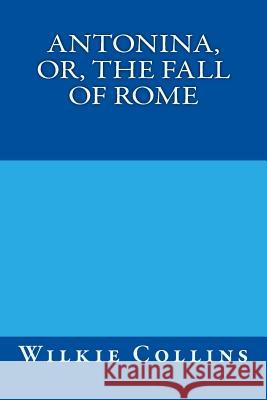 Antonina, or, The Fall of Rome Collins, Wilkie 9781974389698 Createspace Independent Publishing Platform - książka